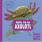 Hello, I’m an Axolotl (Meet the Wild Things, Book 4)