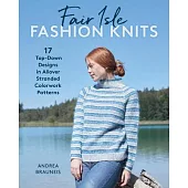 Fair Isle Fashion Knits: 17 Top-Down Designs in Allover Stranded Colorwork Patterns