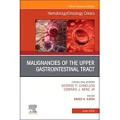 Malignancies of the Upper Gastrointestinal Tract, an Issue of Hematology/Oncology Clinics of North America: Volume 38-3