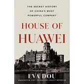 House of Huawei: The Secret History of China’s Most Powerful Company