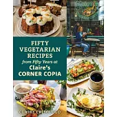 Fifty Vegetarian Recipes from Fifty Years at Claire’s Corner Copia