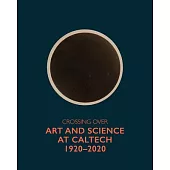 Crossing Over: Art and Science at Caltech, 1920--2020