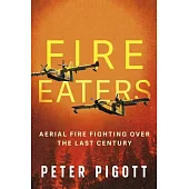 Fire Eaters: Aerial Fire Fighting Over the Last Century