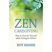 Zen Caregiving: How to Care for Yourself While Caring for Others