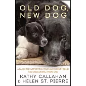 Old Dog, New Dog: A Guide to Supporting Your Aging Best Friend and Welcoming a New One