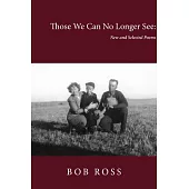 Those We Can No Longer See: New and Selected Poems