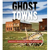 Ghost Towns: America’s Abandoned Sites and Settlements