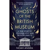 Ghosts of the British Museum: A True Story of Colonial Loot and Restless Objects