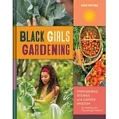 Black Girls Gardening: Empowering Stories and Garden Wisdom for Healing and Flourishing in Nature