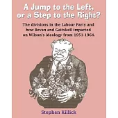 A Jump to The Left or a Step to The Right: The divisions in the Labour Party and how Bevan and Gaitskell impacted on Wilson’s ideology from 1951-1964