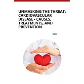 Unmasking the Threat: Cardiovascular Disease - Causes, Treatments, and Prevention