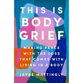 This Is Body Grief: Learning to Live in an Ever-Changing Body
