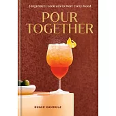 Pour Together: A Cocktail Recipe Book: 2-Ingredient Cocktails to Meet Every Mood