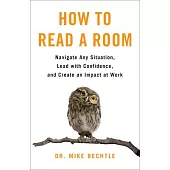 How to Read a Room: Navigate Any Situation, Lead with Confidence, and Create an Impact at Work