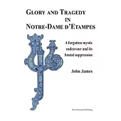 Glory and Tragedy in Notre-Dame d’Etampes: A Forgotten Mystical Journey and Its Brutal Suppression