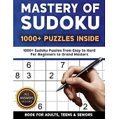 Mastery of Sudoku Puzzles for Adults, Teens & Seniors: 1000+ Sudoku Puzzles from Easy to Hard For Beginners to Grand Masters