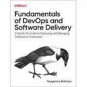 Fundamentals of Devops and Software Delivery: A Hands-On Guide to Deploying and Managing Software in Production