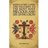 Supplicatory Canon and Akathist to the Most Holy, Precious and Life Giving Cross