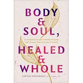 Body & Soul, Healed & Whole: An Invitational Guide to Healthy Sexuality After Trauma, Abuse, and Coercive Control