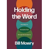 Holding the Word: Five Ways to Encounter God Through the Scriptures