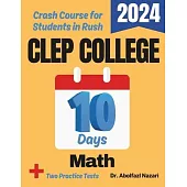 CLEP College Math Test Prep in 10 Days: Crash Course and Prep Book for Students in Rush. The Fastest Prep Book and Test Tutor + Two Full-Length Practi