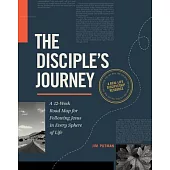 The Disciple’s Journey: A 12-Week Road Map for Following Jesus in Every Sphere of Life