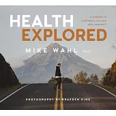Health Explored: A Journey in Happiness, Healing and Humanity
