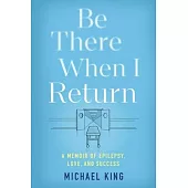Be There When I Return: A Memoir of Epilepsy, Love, and Success
