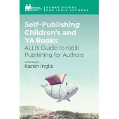 Self-Publishing Children’s and YA Books: ALLi’s Guide to Kidlit Publishing for Authors