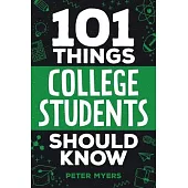 101 Things College Students Should Know: From Navigating Academics, Campus Life, Budgeting, Career Planning, Life Skills, Health, and Much More!