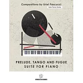 Solo Piano Works: Prelude Tango and Fugue - Suite for Piano: Compositions by Uriel Pascucci