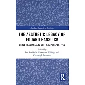 The Aesthetic Legacy of Eduard Hanslick: Close Readings and Critical Perspectives