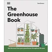 The Greenhouse Book: Make the Most of Your Greenhouse Throughout the Year