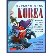 Supernatural Korea: Haunting Tales of Goblins, Dragons, Magic and More!