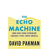 The Echo Machine: How Right-Wing Extremism Created a Post-Truth America