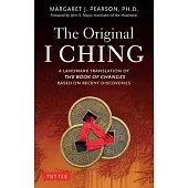 The Original I Ching: A Landmark Translation of the Book of Changes Based on Recent Discoveries