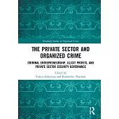 The Private Sector and Organized Crime: Criminal Entrepreneurship, Illicit Profits, and Private Sector Security Governance