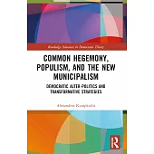 Common Hegemony, Populism, and the New Municipalism: Democratic Alter-Politics and Transformative Strategies