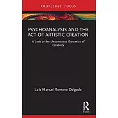 Psychoanalysis and the Act of Artistic Creation: A Look at the Unconscious Dynamics of Creativity