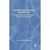 American Life During the Industrial Age: A Social and Cultural History in Essays and Documents