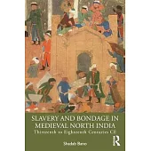 Slavery and Bondage in Medieval North India: Thirteenth to Eighteenth Centuries CE