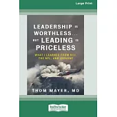 Leadership Is Worthless ... But Leading Is Priceless: What I Learned from 9/11, the NFL, and Ukraine [Large Print 16pt]