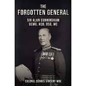 The Forgotten General: Sir Alan Cunningham Gcmg, Kcb, Dso, MC