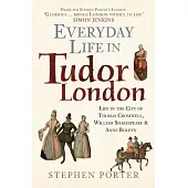 Everyday Life in Tudor London: Life in the City of Thomas Cromwell, William Shakespeare & Anne Boleyn