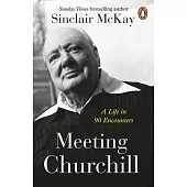 Meeting Churchill: A Life in 90 Encounters