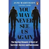 You May Never See Us Again: The Barclay Dynasty: A Story of Survival, Secrecy and Succession