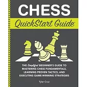 Chess QuickStart Guide: The Simplified Beginner’s Guide to Mastering Chess Fundamentals, Learning Proven Tactics, and Executing Game Winning S