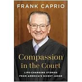 Compassion in the Court: Life-Changing Stories from America’s Nicest Judge