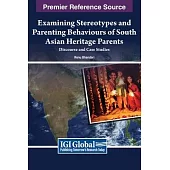 Examining Stereotypes and Parenting Behaviours of South Asian Heritage Parents: Discourse and Case Studies