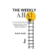 The Weekly Aha!: 52 Inspirations for Innovation, Peak Performance & Team Success